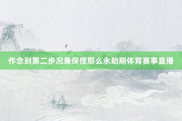 作念到第二步况兼保捏那么永劫期体育赛事直播