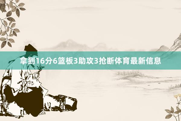 拿到16分6篮板3助攻3抢断体育最新信息