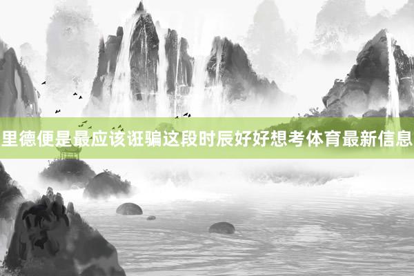 里德便是最应该诳骗这段时辰好好想考体育最新信息