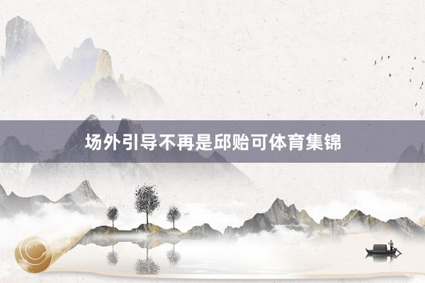 场外引导不再是邱贻可体育集锦