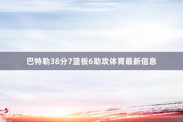 巴特勒38分7篮板6助攻体育最新信息