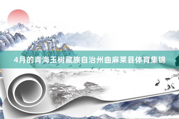 4月的青海玉树藏族自治州曲麻莱县体育集锦