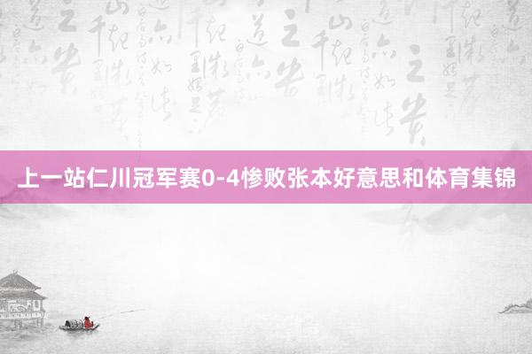 上一站仁川冠军赛0-4惨败张本好意思和体育集锦