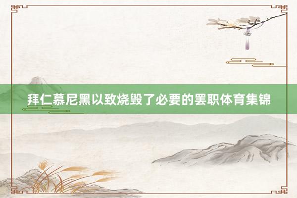 拜仁慕尼黑以致烧毁了必要的罢职体育集锦