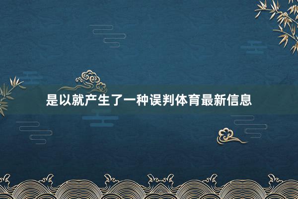 是以就产生了一种误判体育最新信息