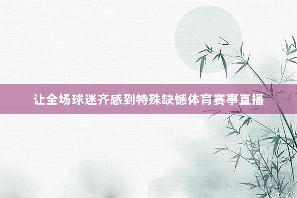 让全场球迷齐感到特殊缺憾体育赛事直播