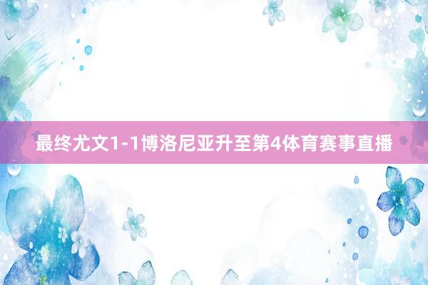 最终尤文1-1博洛尼亚升至第4体育赛事直播