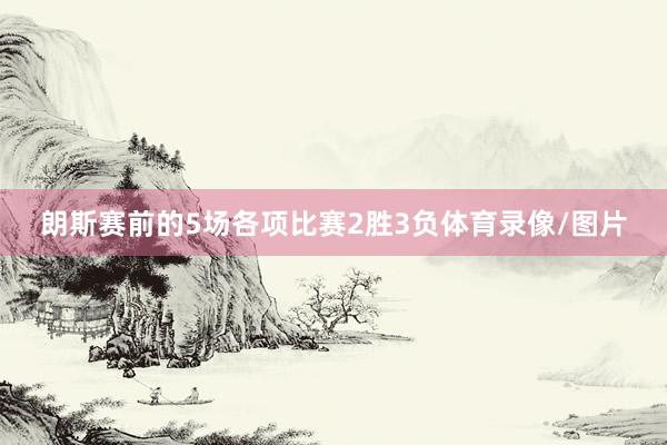朗斯赛前的5场各项比赛2胜3负体育录像/图片