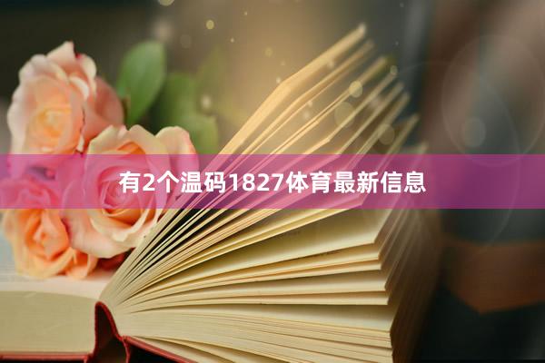 有2个温码1827体育最新信息