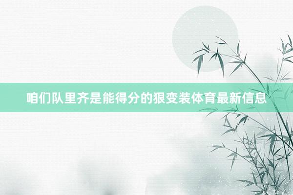 咱们队里齐是能得分的狠变装体育最新信息