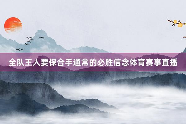 全队王人要保合手通常的必胜信念体育赛事直播