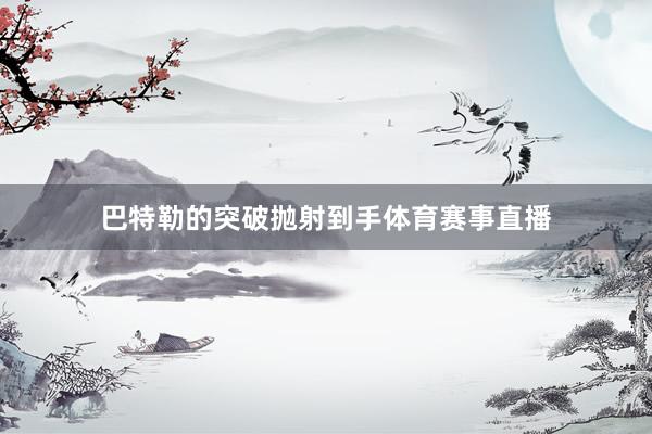 巴特勒的突破抛射到手体育赛事直播