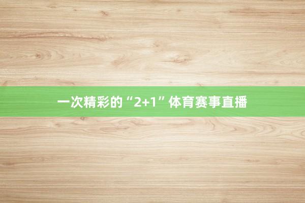 一次精彩的“2+1”体育赛事直播