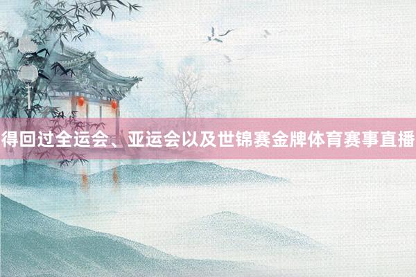 得回过全运会、亚运会以及世锦赛金牌体育赛事直播