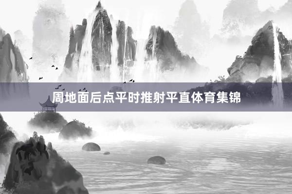 周地面后点平时推射平直体育集锦