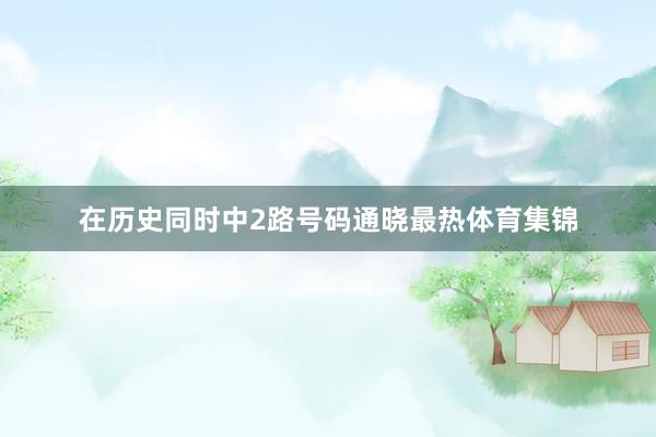 在历史同时中2路号码通晓最热体育集锦