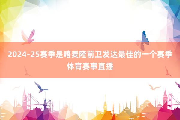 2024-25赛季是喀麦隆前卫发达最佳的一个赛季体育赛事直播