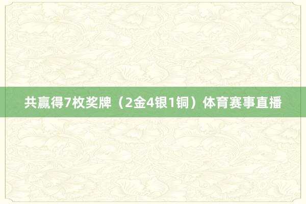共赢得7枚奖牌（2金4银1铜）体育赛事直播