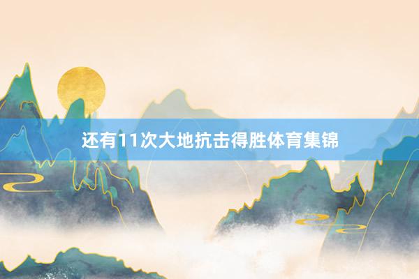 还有11次大地抗击得胜体育集锦