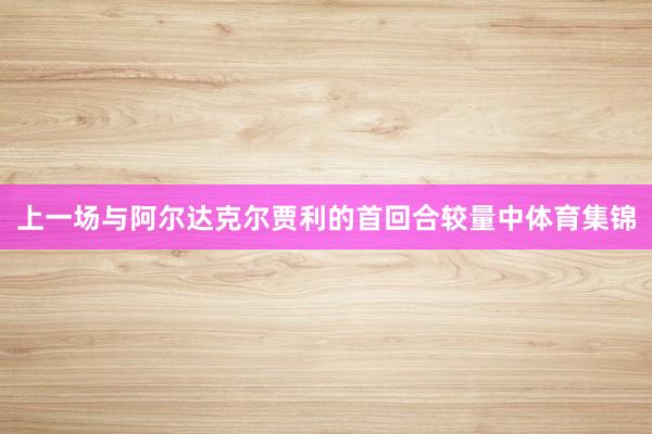 上一场与阿尔达克尔贾利的首回合较量中体育集锦