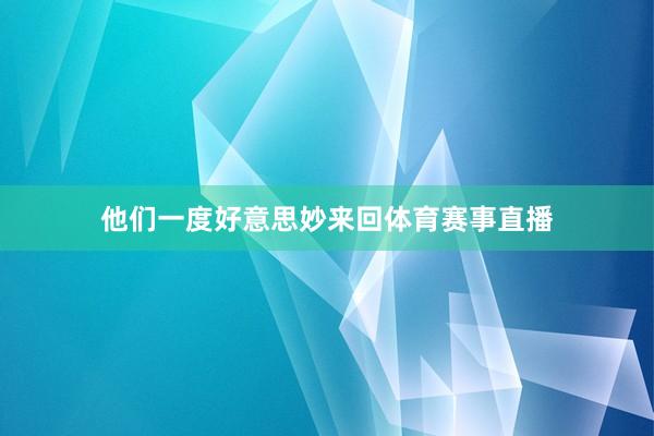 他们一度好意思妙来回体育赛事直播