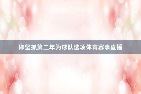 即坚抓第二年为球队选项体育赛事直播