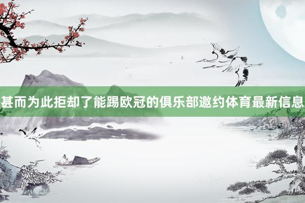 甚而为此拒却了能踢欧冠的俱乐部邀约体育最新信息