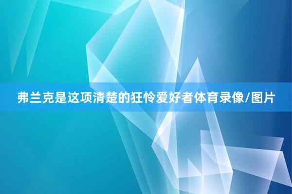 弗兰克是这项清楚的狂怜爱好者体育录像/图片