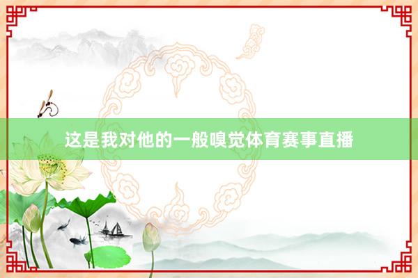 这是我对他的一般嗅觉体育赛事直播