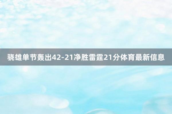 骁雄单节轰出42-21净胜雷霆21分体育最新信息