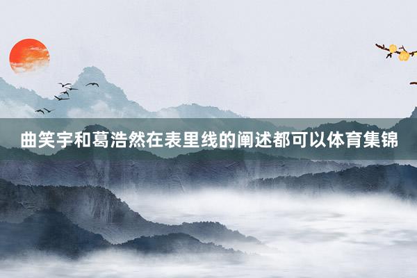 曲笑宇和葛浩然在表里线的阐述都可以体育集锦