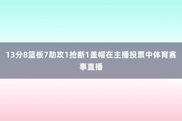 13分8篮板7助攻1抢断1盖帽在主播投票中体育赛事直播