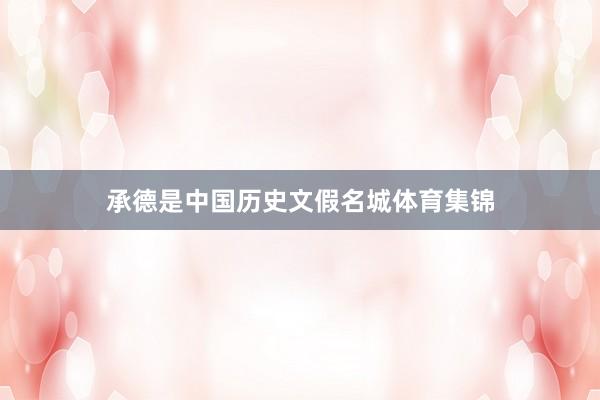 承德是中国历史文假名城体育集锦