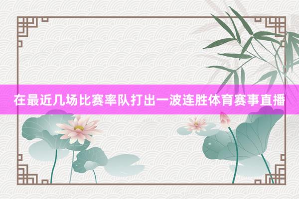 在最近几场比赛率队打出一波连胜体育赛事直播
