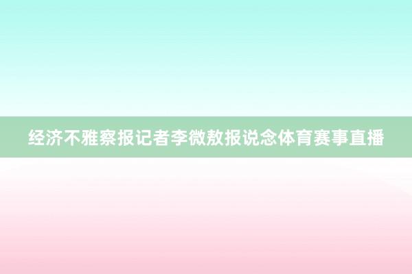 经济不雅察报记者李微敖报说念体育赛事直播