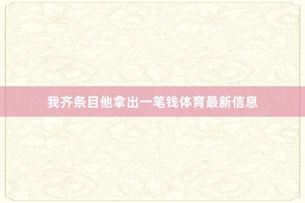 我齐条目他拿出一笔钱体育最新信息