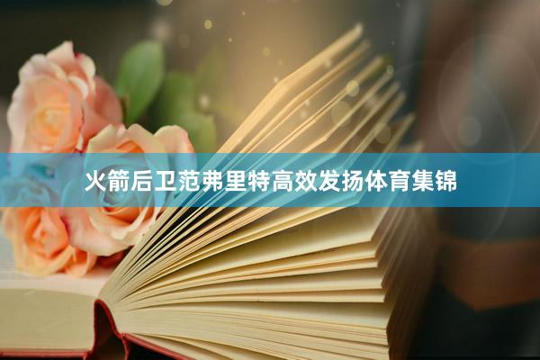 火箭后卫范弗里特高效发扬体育集锦