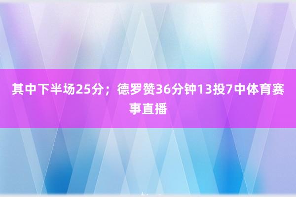 其中下半场25分；德罗赞36分钟13投7中体育赛事直播