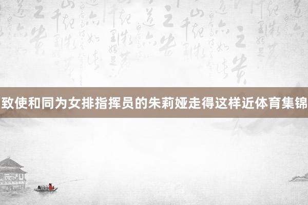 致使和同为女排指挥员的朱莉娅走得这样近体育集锦