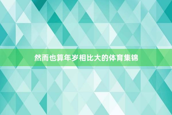 然而也算年岁相比大的体育集锦