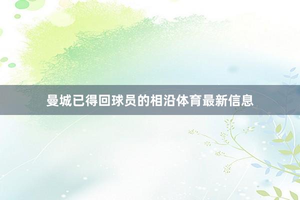 曼城已得回球员的相沿体育最新信息