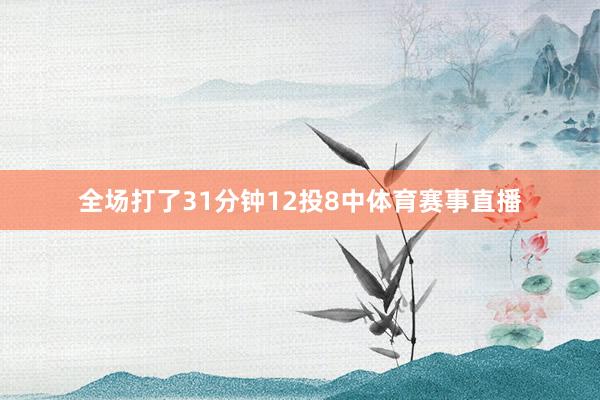 全场打了31分钟12投8中体育赛事直播