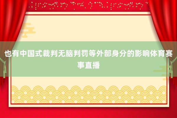 也有中国式裁判无脑判罚等外部身分的影响体育赛事直播