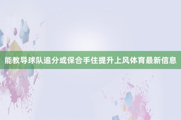 能教导球队追分或保合手住提升上风体育最新信息