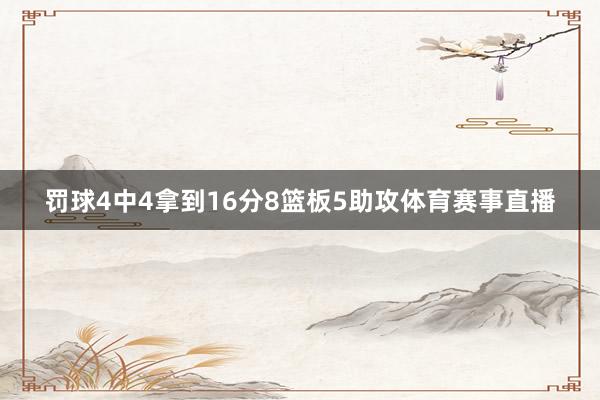 罚球4中4拿到16分8篮板5助攻体育赛事直播