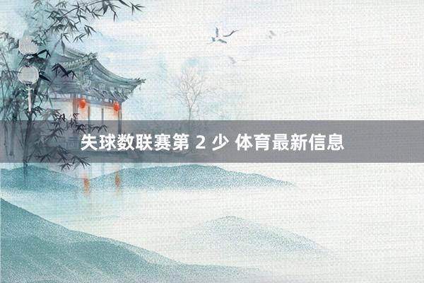 失球数联赛第 2 少 体育最新信息