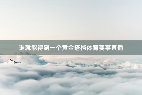 谁就能得到一个黄金搭档体育赛事直播