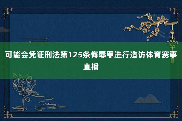 可能会凭证刑法第125条侮辱罪进行造访体育赛事直播