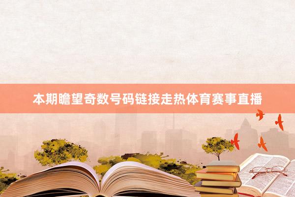 本期瞻望奇数号码链接走热体育赛事直播