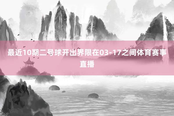 最近10期二号球开出界限在03-17之间体育赛事直播
